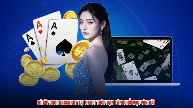Bí Kíp Chơi Baccarat Tại 8XBET Giúp Bạn Làm Chủ Mọi Ván Bài