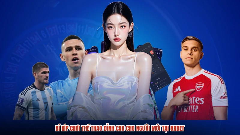 Bí Kíp Chơi Thể Thao Đỉnh Cao Cho Người Mới Tại 8XBET