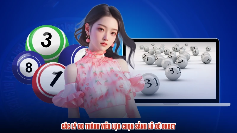 Các lý do thành viên lựa chọn sảnh lô đề 8XBET