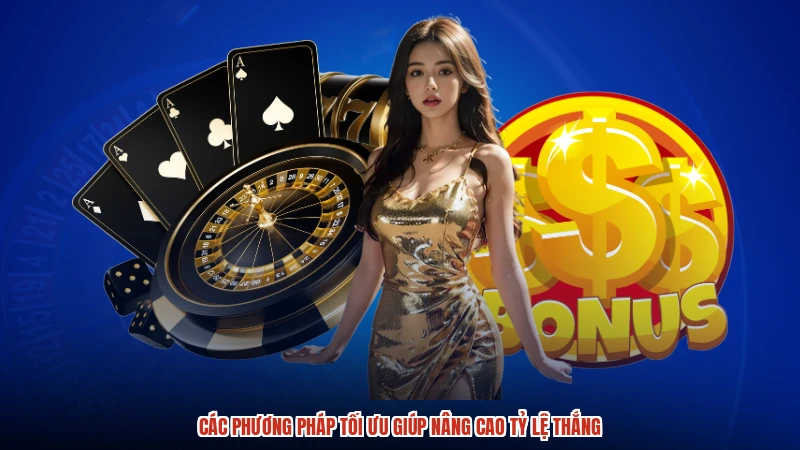 Các phương pháp tối ưu giúp nâng cao tỷ lệ thắng