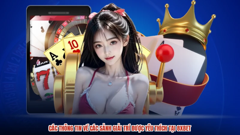 Các thông tin về các sảnh giải trí được yêu thích tại 8XBET