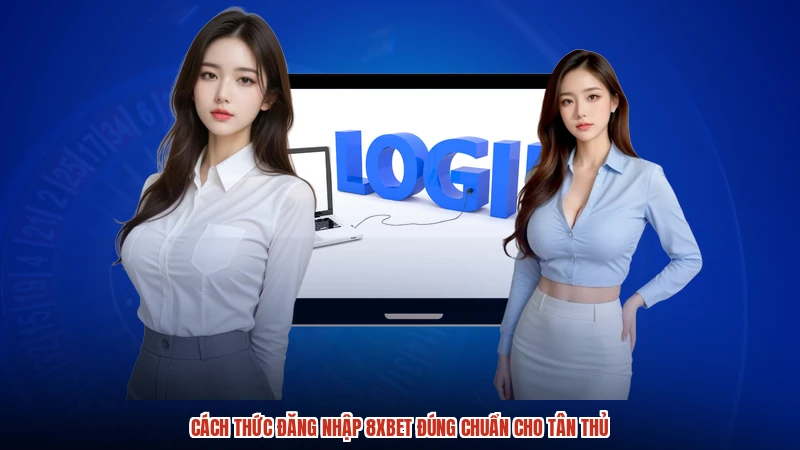 Cách thức đăng nhập 8XBET đúng chuẩn cho tân thủ Cách thức đăng nhập 8XBET đúng chuẩn cho tân thủ
