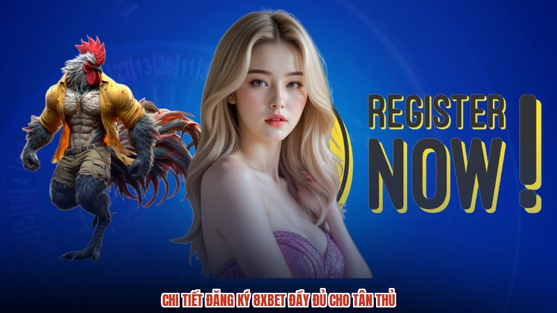 Chi tiết đăng ký 8XBET đầy đủ cho tân thủ