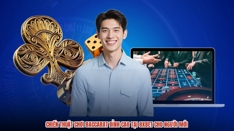 Chiến Thuật Chơi Baccarat Đỉnh Cao Tại 8XBET Cho Người Mới