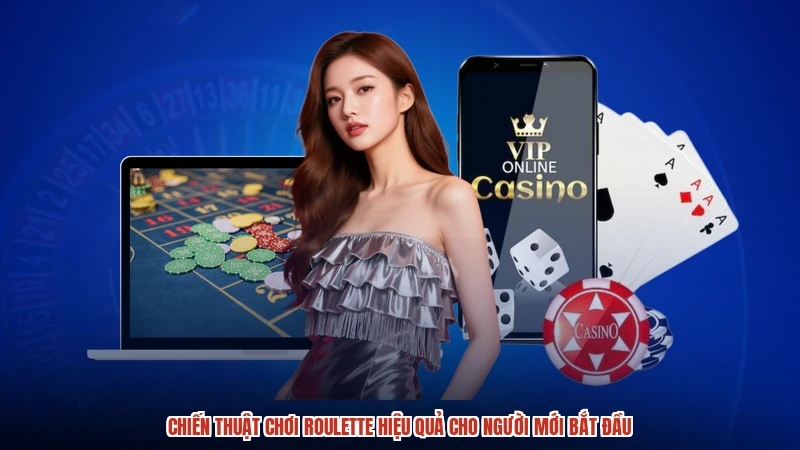 Chiến Thuật Chơi Roulette Hiệu Quả Cho Người Mới Bắt Đầu
