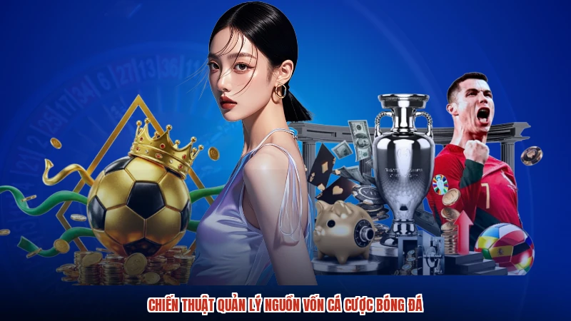 Chiến thuật quản lý nguồn vốn cá cược bóng đá