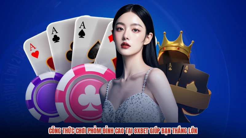 Công Thức Chơi Phỏm Đỉnh Cao Tại 8XBET Giúp Bạn Thắng Lớn