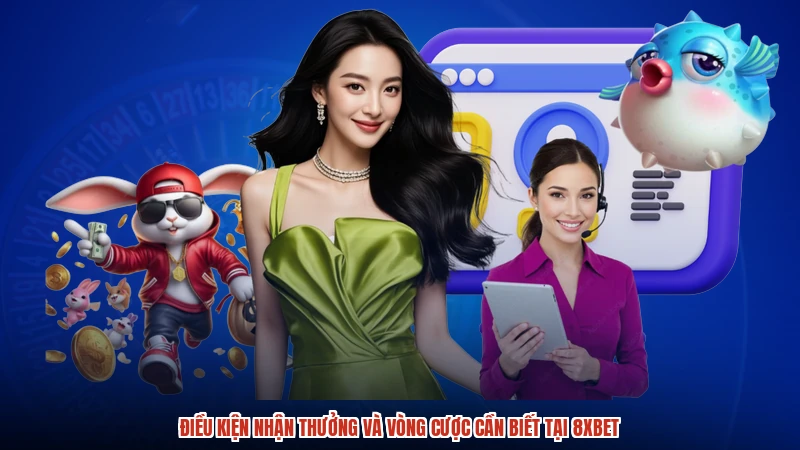 Điều kiện nhận thưởng và vòng cược cần biết tại 8XBET