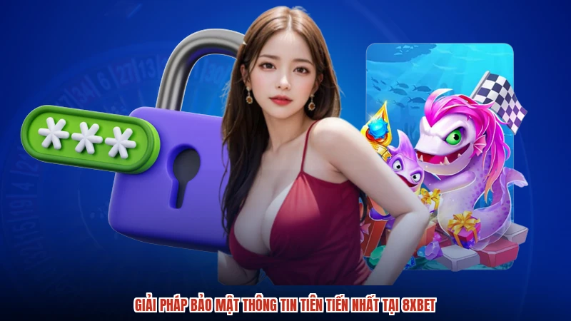Giải pháp bảo mật thông tin tiên tiến nhất tại 8XBET