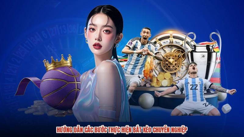 Hướng dẫn các bước thực hiện bắt kèo chuyên nghiệp