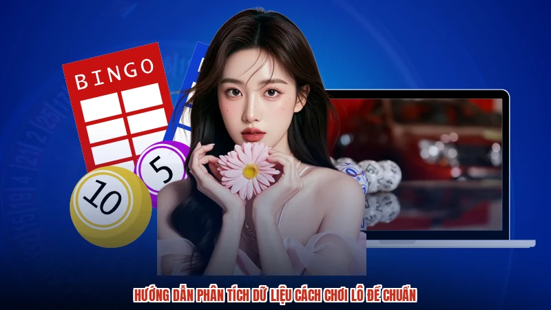 Hướng dẫn phân tích dữ liệu cách chơi lô đề chuẩn