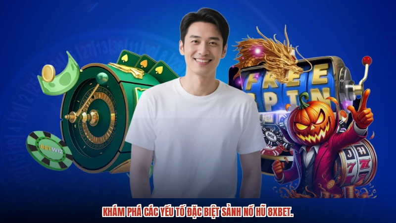 Khám phá các yếu tố đặc biệt sảnh nổ hũ 8XBET.
