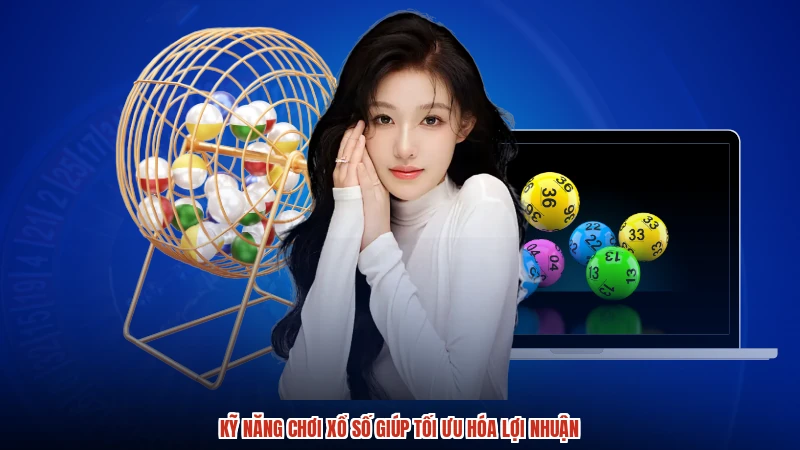 Kỹ năng chơi xổ số giúp tối ưu hóa lợi nhuận