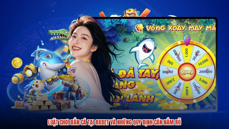 Luật Chơi Bắn Cá Tại 8XBET Và Những Quy Định Cần Nắm Rõ