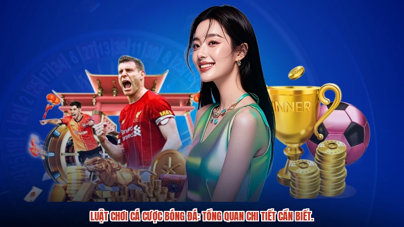 Luật chơi cá cược bóng đá: Tổng quan chi tiết cần biết. Luật chơi cá cược bóng đá: Tổng quan chi tiết cần biết.