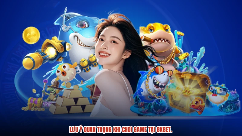 Lưu ý quan trọng khi chơi game tại 8XBET.