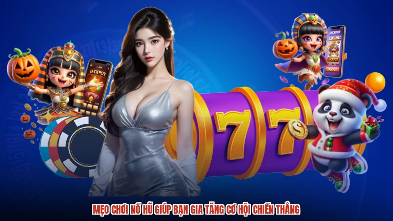 Mẹo Chơi Nổ Hũ Giúp Bạn Gia Tăng Cơ Hội Chiến Thắng