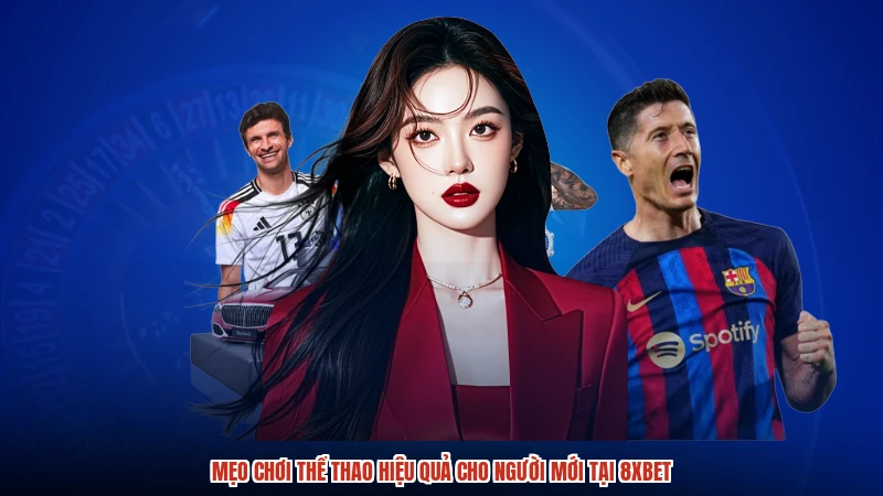 Mẹo Chơi Thể Thao Hiệu Quả Cho Người Mới Tại 8XBET