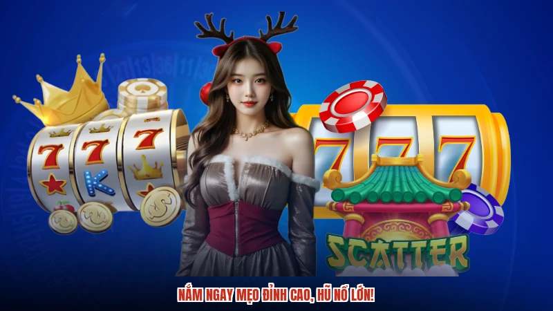 Nắm ngay mẹo đỉnh cao, hũ nổ lớn