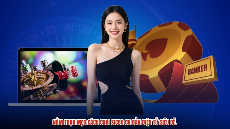 Nắm trọn mẹo cách chơi sicbo cơ bản điện tử siêu dễ.