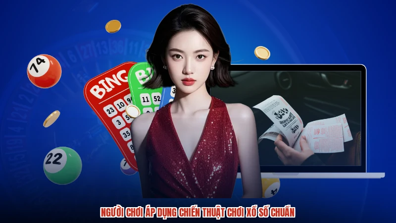 Người chơi áp dụng chiến thuật chơi xổ số chuẩn