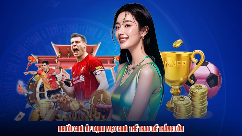 Người chơi áp dụng mẹo chơi thể thao để thắng lớn