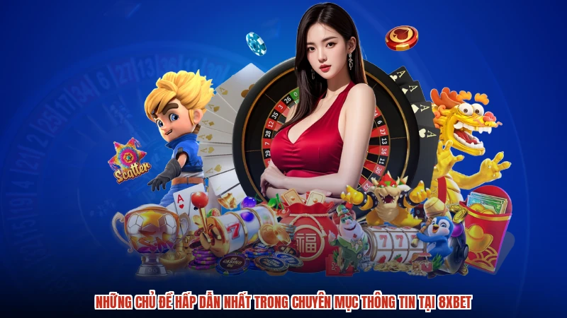 Những chủ đề hấp dẫn nhất trong chuyên mục thông tin tại 8XBET