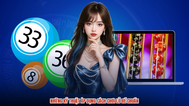 Những kỹ thuật áp dụng cách chơi lô đề chuẩn