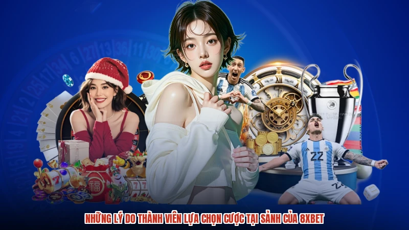Những lý do thành viên lựa chọn cược tại sảnh của 8XBET Những lý do thành viên lựa chọn cược tại sảnh của 8XBET