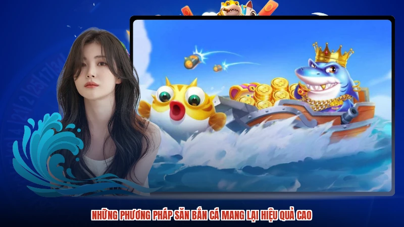 Những phương pháp săn bắn cá mang lại hiệu quả cao