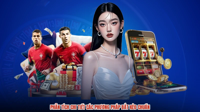 Phân tích chi tiết các phương pháp bắt kèo chuẩn