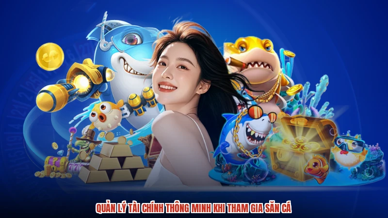 Quản lý tài chính thông minh khi tham gia săn cá