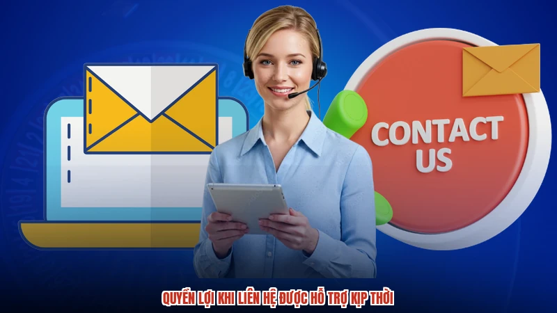 Quyền lợi khi liên hệ được hỗ trợ kịp thời