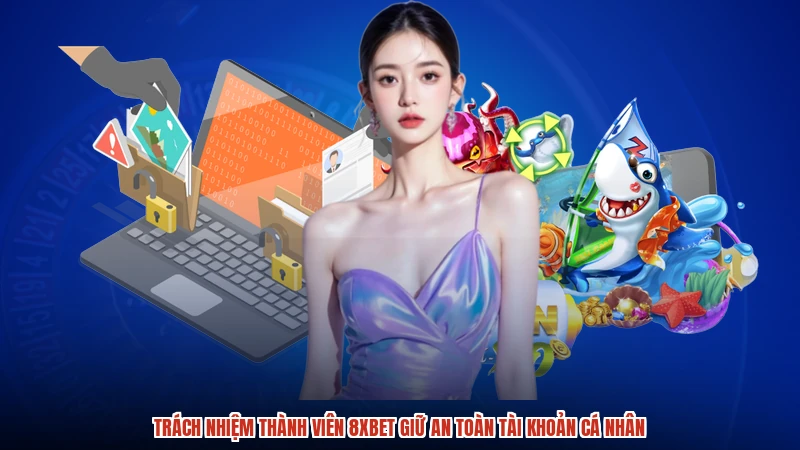 Trách nhiệm thành viên 8XBET giữ an toàn tài khoản cá nhân